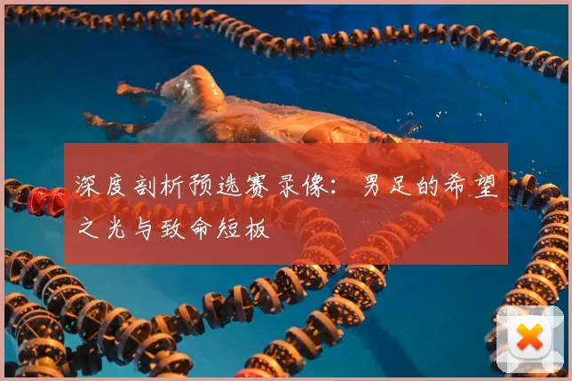 深度剖析预选赛录像：男足的希望之光与致命短板
