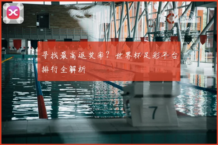 寻找最高返奖率？世界杯足彩平台排行全解析