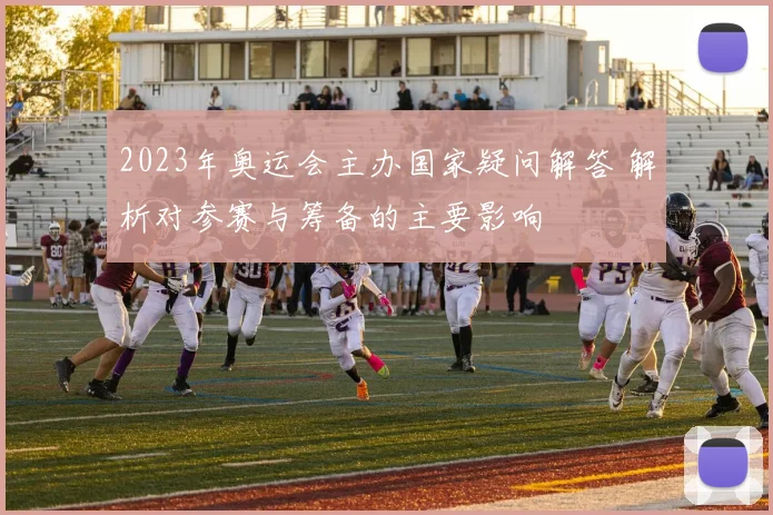 2023年奥运会主办国家疑问解答 解析对参赛与筹备的主要影响
