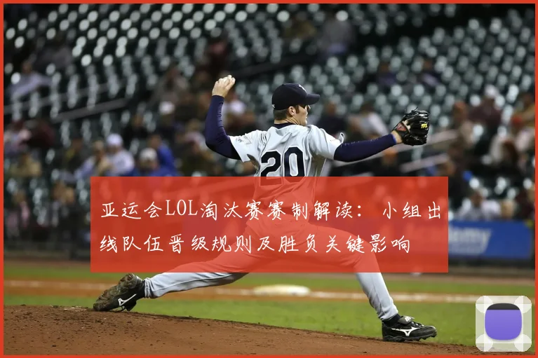 亚运会LOL淘汰赛赛制解读：小组出线队伍晋级规则及胜负关键影响